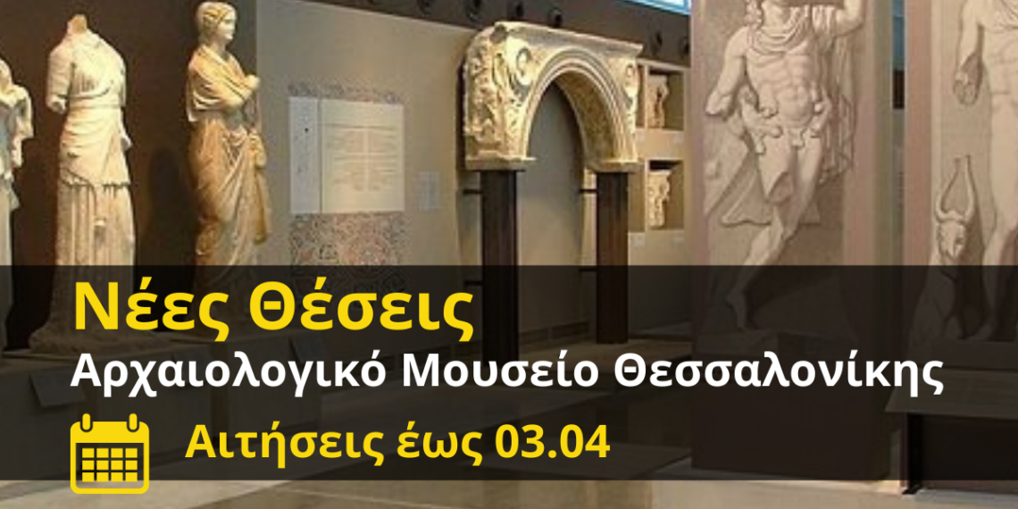 IDEA Evosmos – ΣΟΧ: Νέες προσλήψεις στο Αρχαιολογικό Μουσείο Θεσσαλονίκης